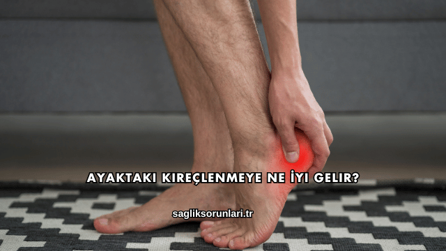 Ayaktaki Kireçlenmeye Ne İyi Gelir?