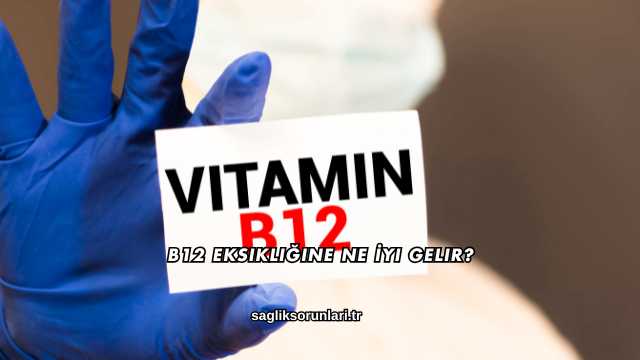 B12 Eksikliğine Ne İyi Gelir?