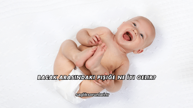 Bacak Arasındaki Pişiğe Ne İyi Gelir?