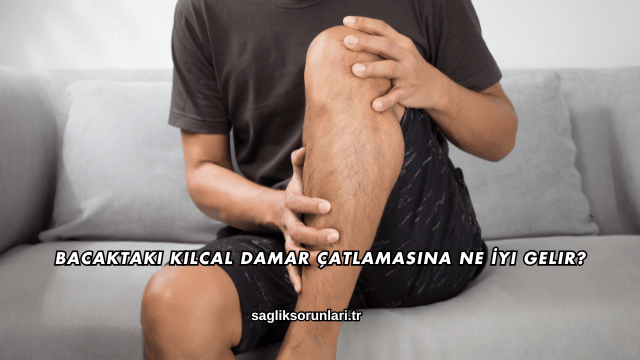 Bacaktaki Kılcal Damar Çatlamasına Ne İyi Gelir?