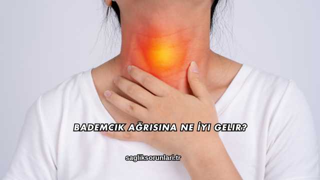 Bademcik Ağrısına Ne İyi Gelir?