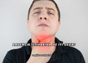 Bademcik İltihabına Ne İyi Gelir?