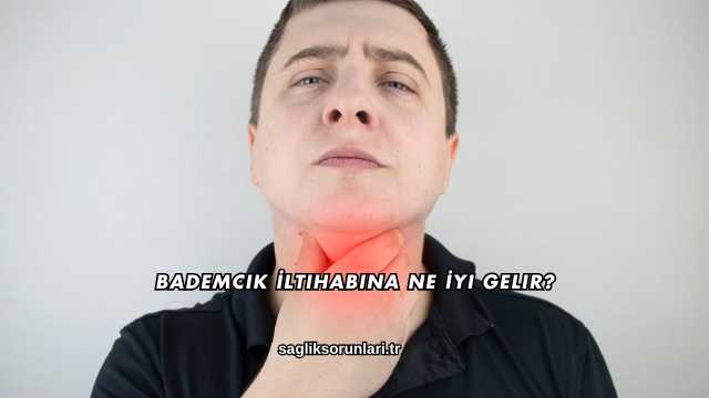 Bademcik İltihabına Ne İyi Gelir?