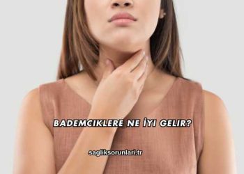 Bademciklere Ne İyi Gelir?