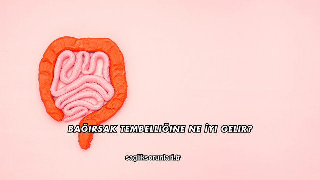 Bağırsak Tembelliğine Ne İyi Gelir?