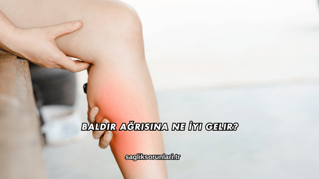 Baldır Ağrısına Ne İyi Gelir?