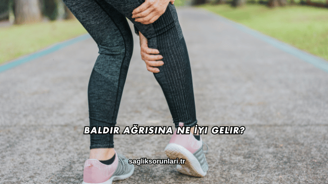 Baldır Ağrısına Ne İyi Gelir?