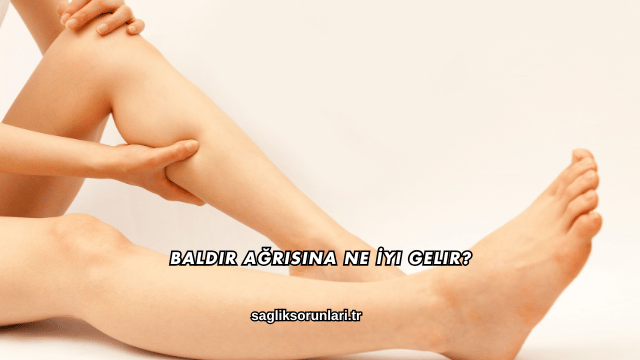 Baldır Ağrısına Ne İyi Gelir?