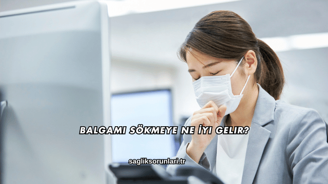 Balgamı Sökmeye Ne İyi Gelir?