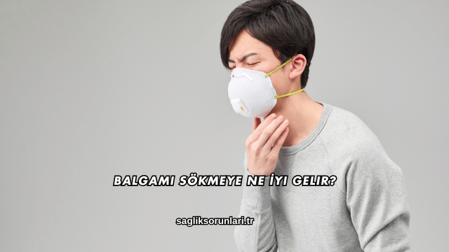 Balgamı Sökmeye Ne İyi Gelir?