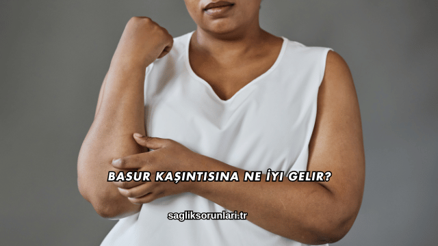 Basur Kaşıntısına Ne İyi Gelir?