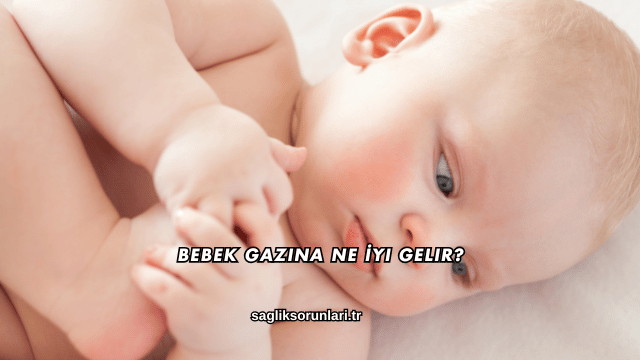 Bebek Gazına Ne İyi Gelir?