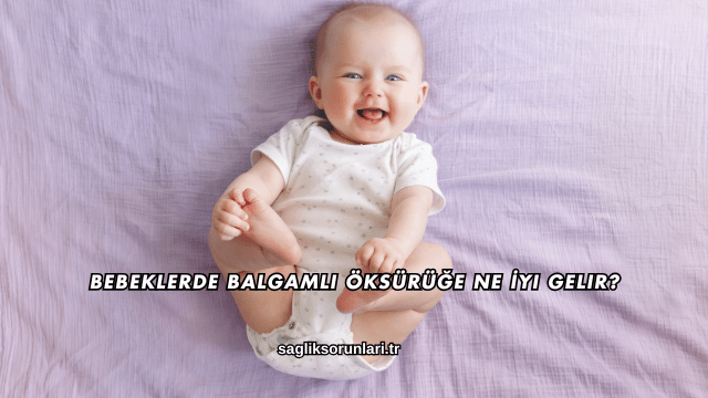 Bebeklerde Balgamlı Öksürüğe Ne İyi Gelir?