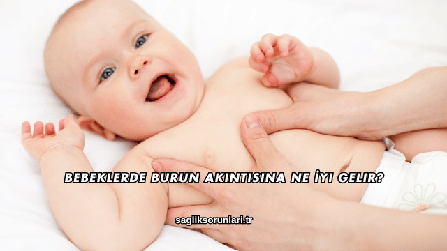 Bebeklerde Burun Akıntısına Ne İyi Gelir?