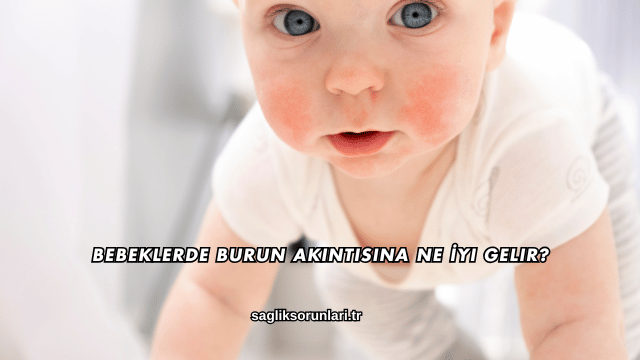 Bebeklerde Burun Akıntısına Ne İyi Gelir?
