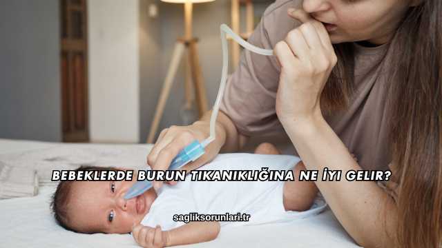 Bebeklerde Burun Tıkanıklığına Ne İyi Gelir?