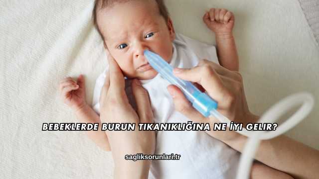 Bebeklerde Burun Tıkanıklığına Ne İyi Gelir?