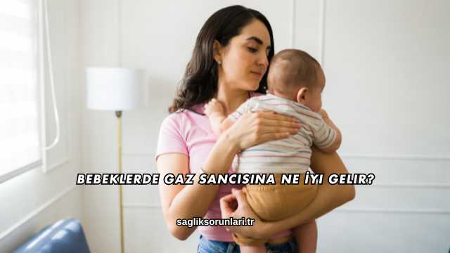 Bebeklerde Gaz Sancısına Ne İyi Gelir?