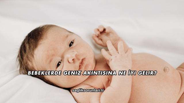Bebeklerde Geniz Akıntısına Ne İyi Gelir?