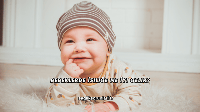 Bebeklerde İsiliğe Ne İyi Gelir?