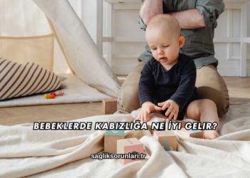 Bebeklerde Kabızlığa Ne İyi Gelir?