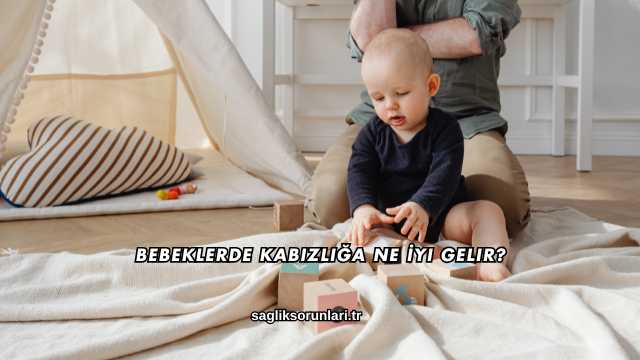 Bebeklerde Kabızlığa Ne İyi Gelir?