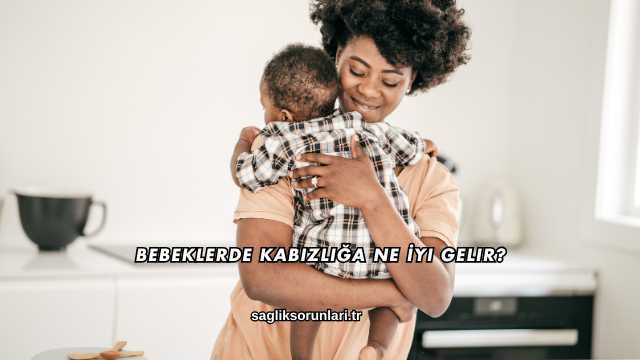 Bebeklerde Kabızlığa Ne İyi Gelir?