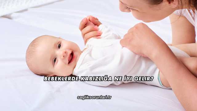 Bebeklerde Kabızlığa Ne İyi Gelir?