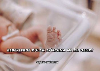 Bebeklerde Kulak Ağrısına Ne İyi Gelir?