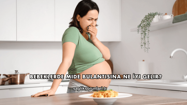 Bebeklerde Mide Bulantısına Ne İyi Gelir?