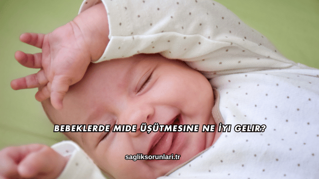 Bebeklerde Mide Üşütmesine Ne İyi Gelir?