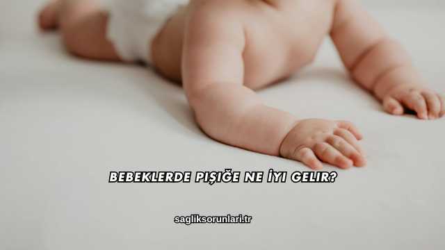 Bebeklerde Pişiğe Ne İyi Gelir?
