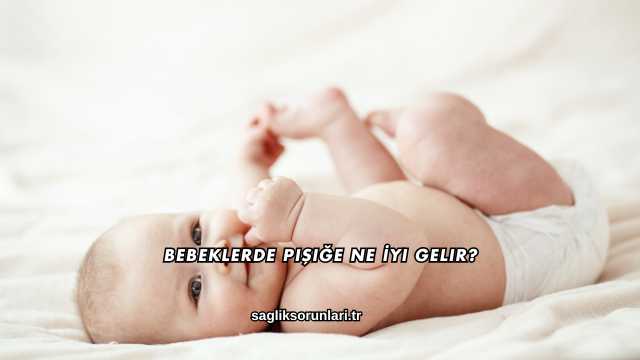 Bebeklerde Pişiğe Ne İyi Gelir?
