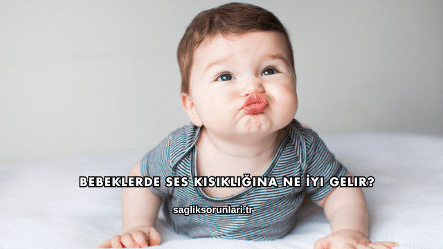 Bebeklerde Ses Kısıklığına Ne İyi Gelir?