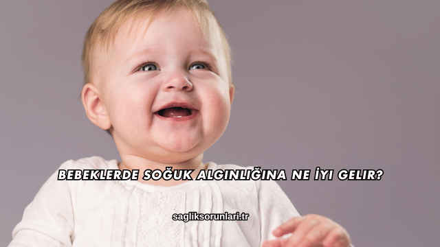 Bebeklerde Soğuk Algınlığına Ne İyi Gelir?