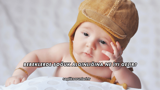 Bebeklerde Soğuk Algınlığına Ne İyi Gelir?