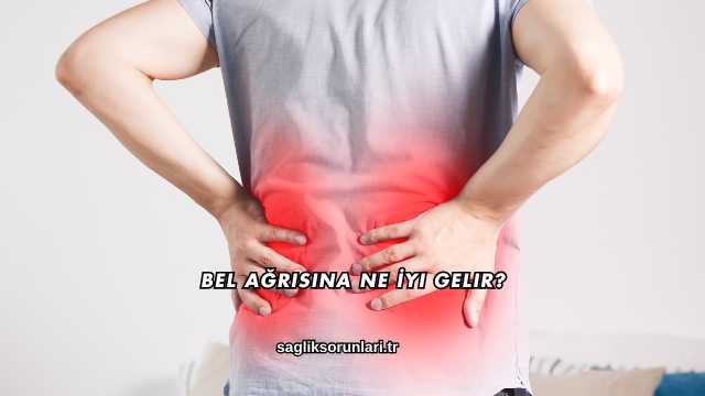 Bel Ağrısına Ne İyi Gelir?