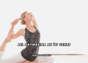 Bel Kaymasına Ne İyi Gelir?