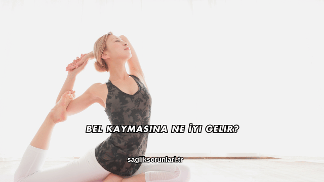 Bel Kaymasına Ne İyi Gelir?