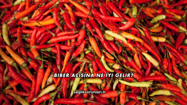 Biber Acısına Ne İyi Gelir?