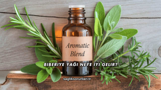 Biberiye Yağı Neye İyi Gelir?