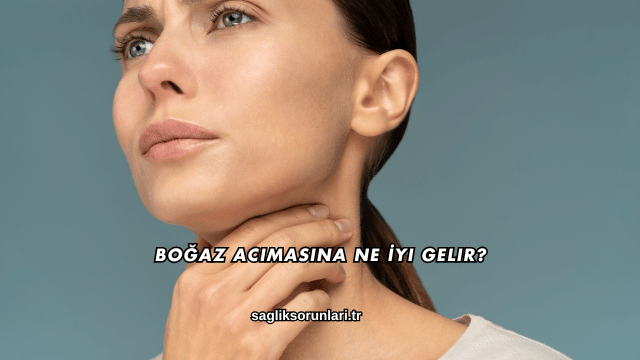 Boğaz Acımasına Ne İyi Gelir?