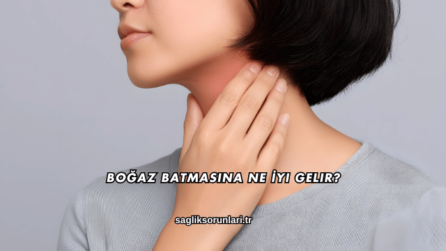 Boğaz Batmasına Ne İyi Gelir?