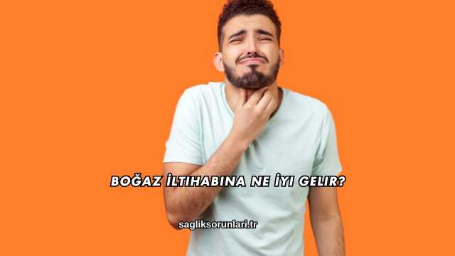 Boğaz İltihabına Ne İyi Gelir?
