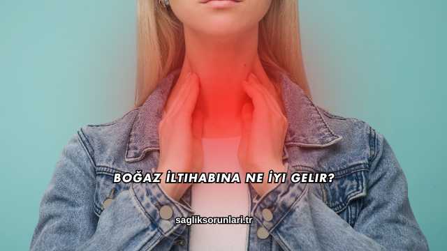 Boğaz İltihabına Ne İyi Gelir?