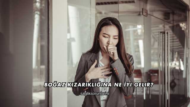 Boğaz Kızarıklığına Ne İyi Gelir?