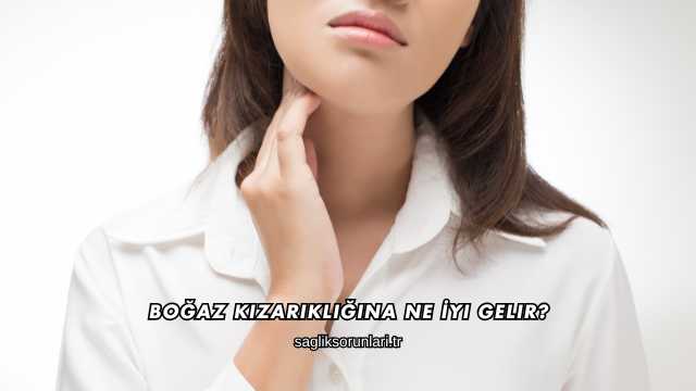 Boğaz Kızarıklığına Ne İyi Gelir?