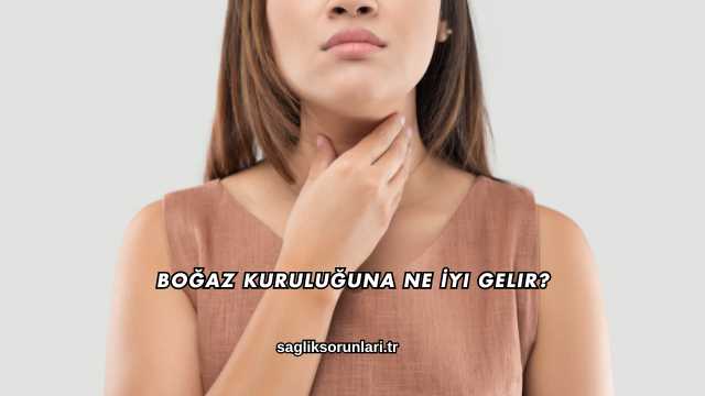 Boğaz Kuruluğuna Ne İyi Gelir?