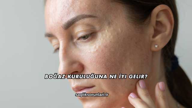 Boğaz Kuruluğuna Ne İyi Gelir?