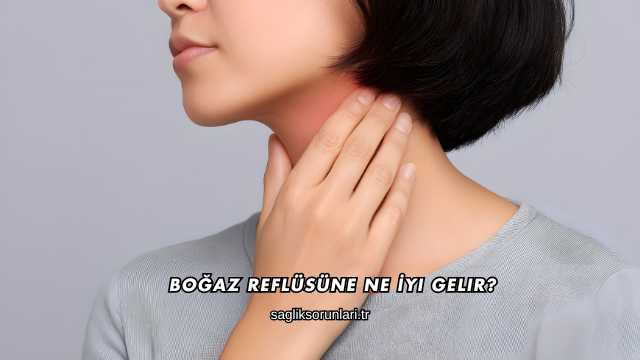 Boğaz Reflüsüne Ne İyi Gelir?